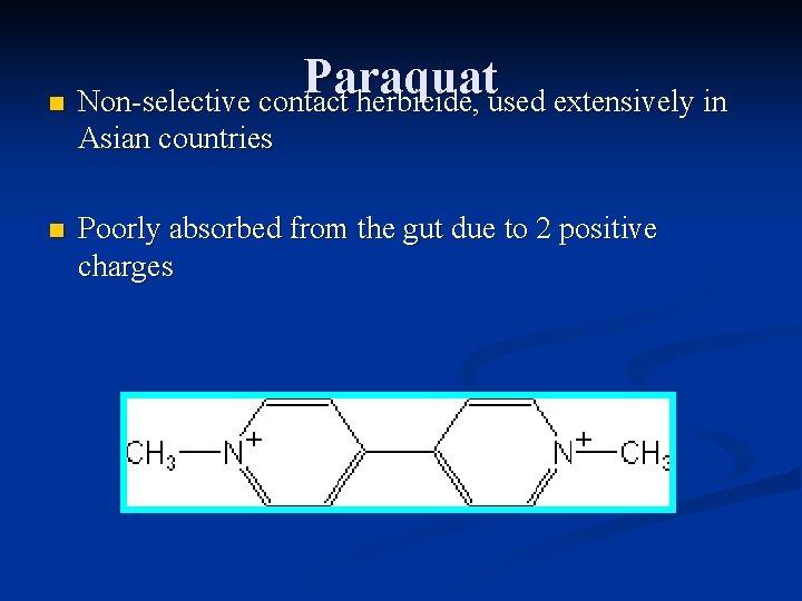 Paraquat n Non-selective contact herbicide, used extensively in Asian countries n Poorly absorbed from