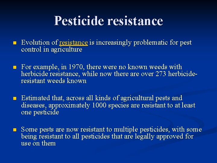Pesticide resistance n Evolution of resistance is increasingly problematic for pest control in agriculture