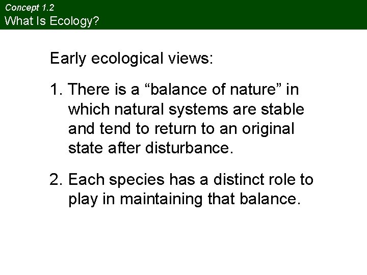 Concept 1. 2 What Is Ecology? Early ecological views: 1. There is a “balance
