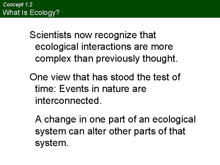 Concept 1. 2 What Is Ecology? Scientists now recognize that ecological interactions are more