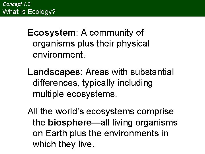 Concept 1. 2 What Is Ecology? Ecosystem: A community of organisms plus their physical