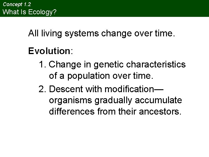 Concept 1. 2 What Is Ecology? All living systems change over time. Evolution: 1.