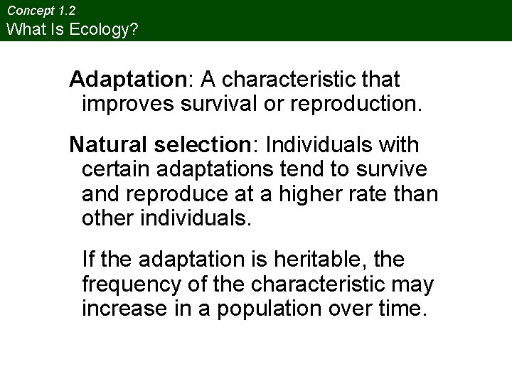Concept 1. 2 What Is Ecology? Adaptation: A characteristic that improves survival or reproduction.