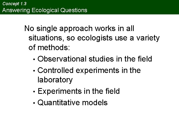 Concept 1. 3 Answering Ecological Questions No single approach works in all situations, so
