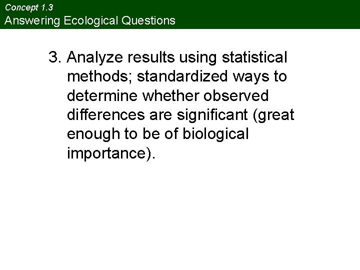Concept 1. 3 Answering Ecological Questions 3. Analyze results using statistical methods; standardized ways