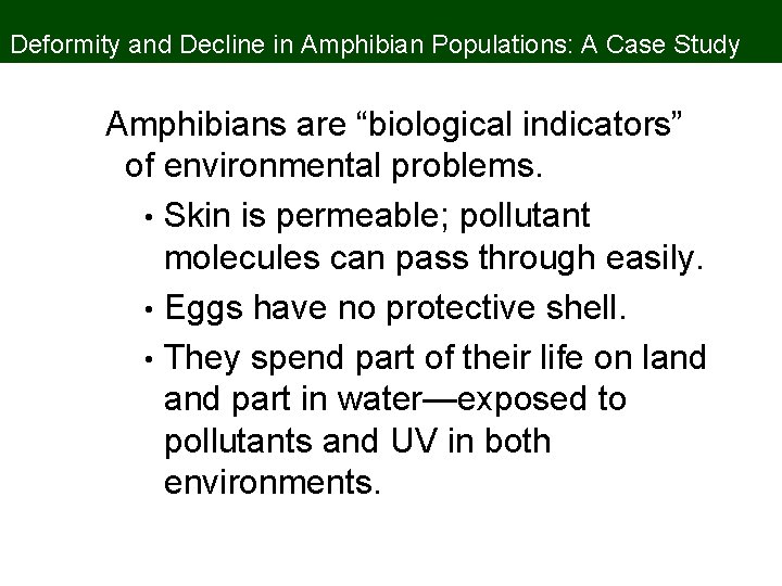 Deformity and Decline in Amphibian Populations: A Case Study Amphibians are “biological indicators” of