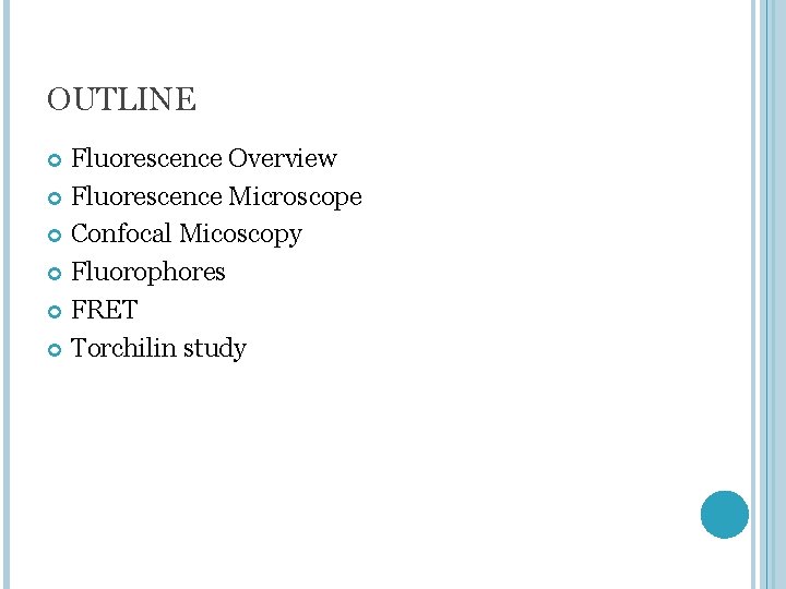 OUTLINE Fluorescence Overview Fluorescence Microscope Confocal Micoscopy Fluorophores FRET Torchilin study 