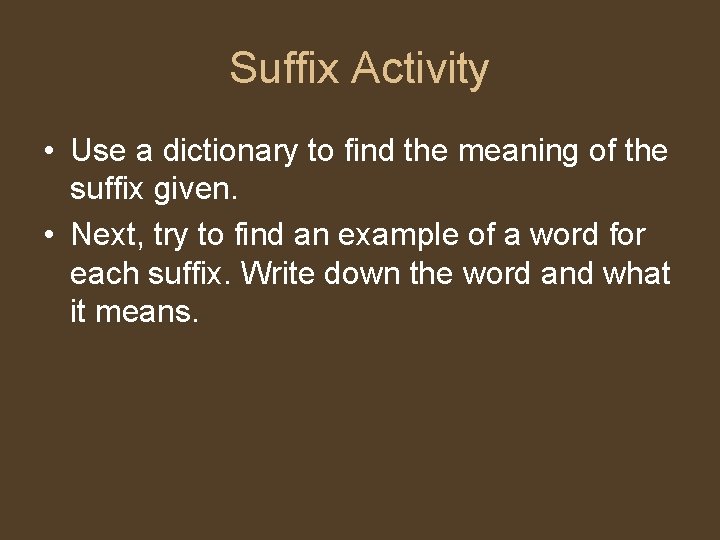 Suffix Activity • Use a dictionary to find the meaning of the suffix given. Suffix Activity • Use a dictionary to find the meaning of the suffix given.