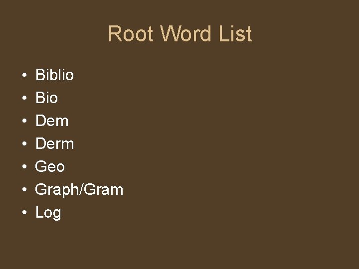 Root Word List • • Biblio Bio Dem Derm Geo Graph/Gram Log Root Word List • • Biblio Bio Dem Derm Geo Graph/Gram Log