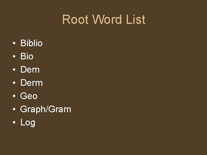 Root Word List • • Biblio Bio Dem Derm Geo Graph/Gram Log 