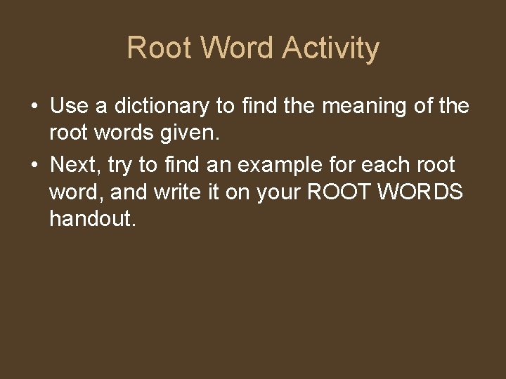 Root Word Activity • Use a dictionary to find the meaning of the root Root Word Activity • Use a dictionary to find the meaning of the root