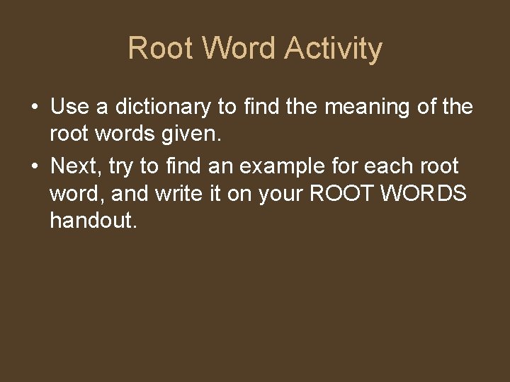 Root Word Activity • Use a dictionary to find the meaning of the root