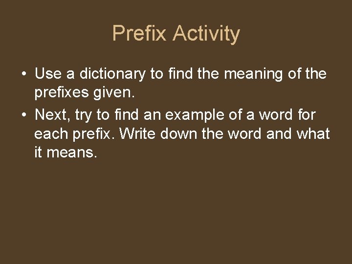 Prefix Activity • Use a dictionary to find the meaning of the prefixes given. Prefix Activity • Use a dictionary to find the meaning of the prefixes given.