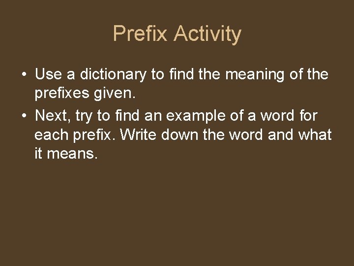 Prefix Activity • Use a dictionary to find the meaning of the prefixes given.