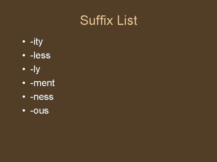 Suffix List • • • -ity -less -ly -ment -ness -ous 