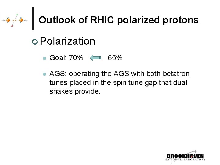 Outlook of RHIC polarized protons ¢ Polarization l Goal: 70% 65% l AGS: operating Outlook of RHIC polarized protons ¢ Polarization l Goal: 70% 65% l AGS: operating
