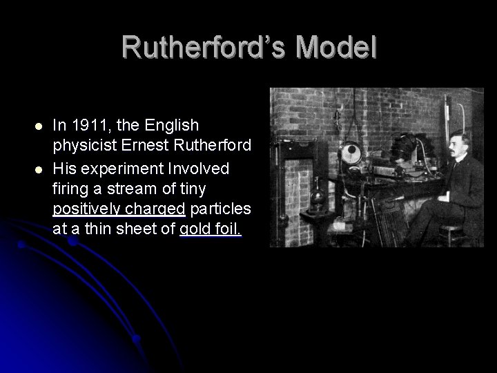 Rutherford’s Model l l In 1911, the English physicist Ernest Rutherford His experiment Involved