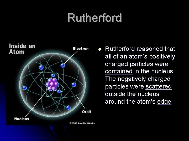 Rutherford l Rutherford reasoned that all of an atom’s positively charged particles were contained