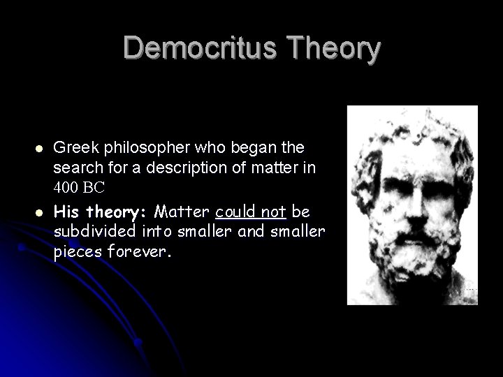 Democritus Theory l l Greek philosopher who began the search for a description of