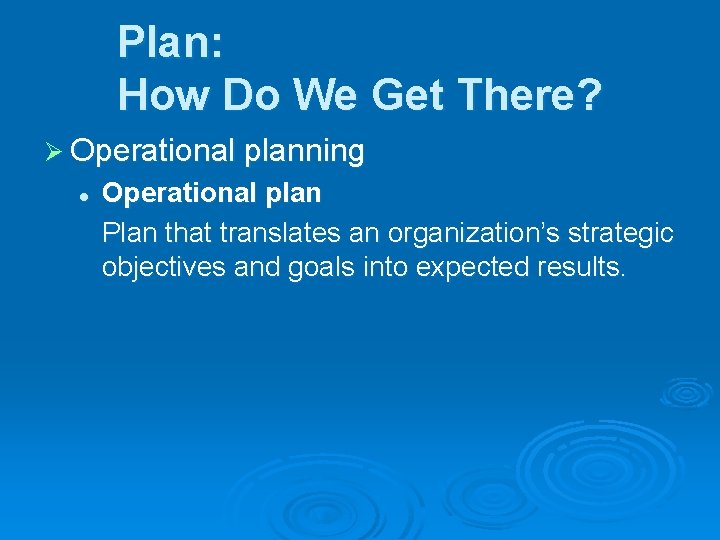 Plan: How Do We Get There? Ø Operational planning l Operational plan Plan that