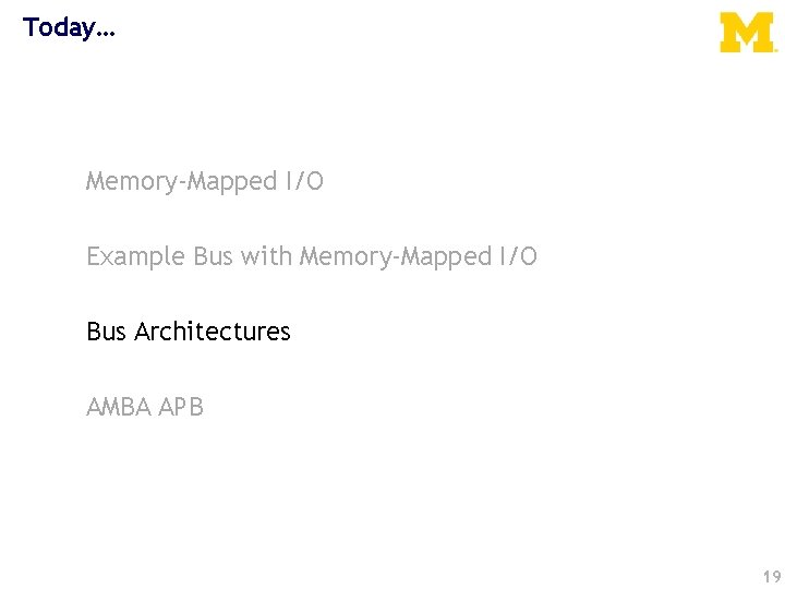 Today… Memory-Mapped I/O Example Bus with Memory-Mapped I/O Bus Architectures AMBA APB 19 