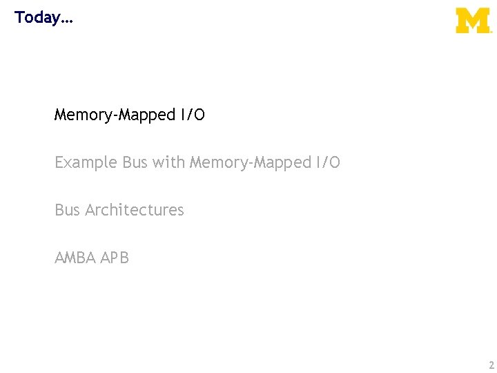Today… Memory-Mapped I/O Example Bus with Memory-Mapped I/O Bus Architectures AMBA APB 2 