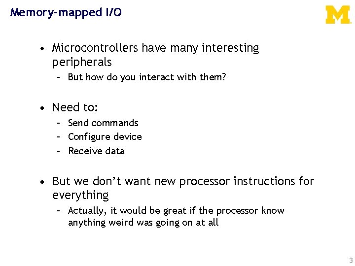 Memory-mapped I/O • Microcontrollers have many interesting peripherals – But how do you interact