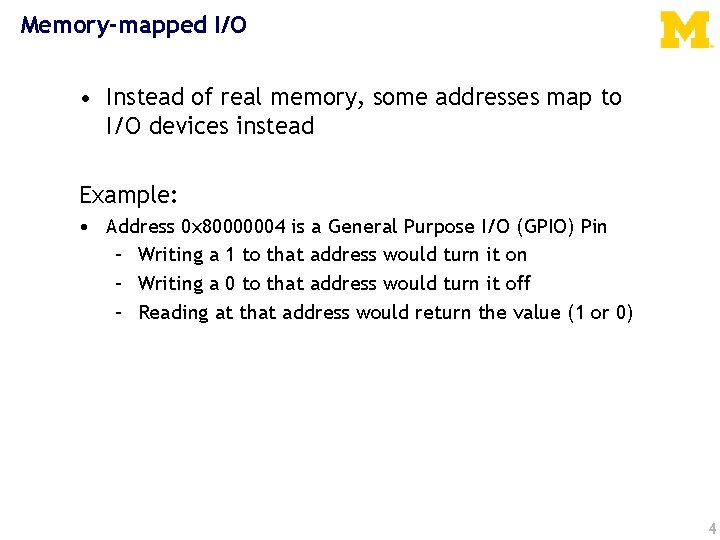Memory-mapped I/O • Instead of real memory, some addresses map to I/O devices instead