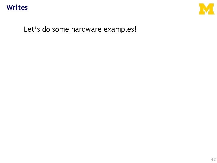 Writes Let’s do some hardware examples! 42 