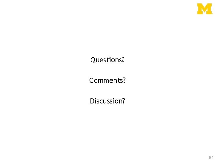 Questions? Comments? Discussion? 51 