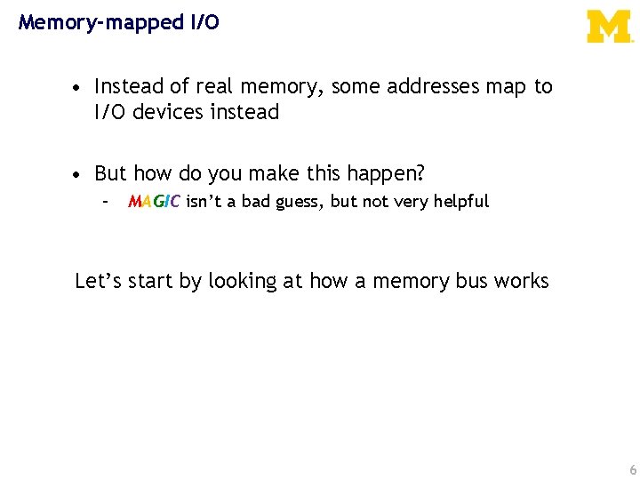 Memory-mapped I/O • Instead of real memory, some addresses map to I/O devices instead