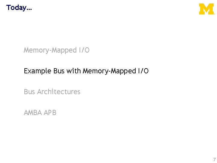 Today… Memory-Mapped I/O Example Bus with Memory-Mapped I/O Bus Architectures AMBA APB 7 