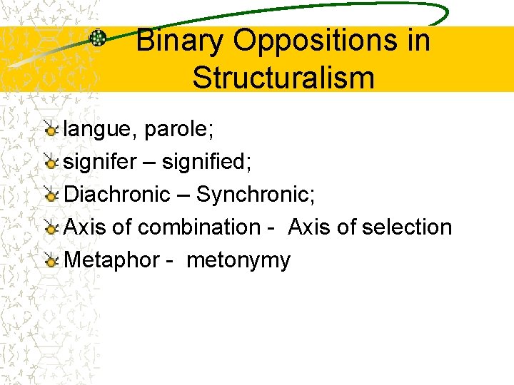 Binary Oppositions in Structuralism langue, parole; signifer – signified; Diachronic – Synchronic; Axis of