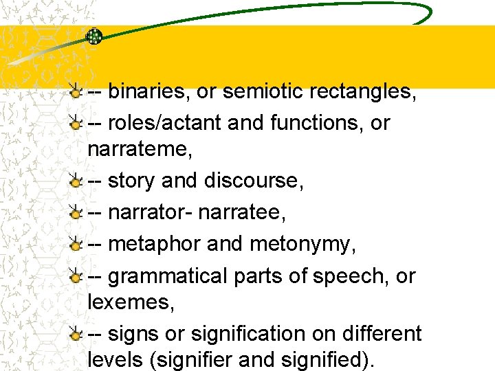  -- binaries, or semiotic rectangles, -- roles/actant and functions, or narrateme, -- story