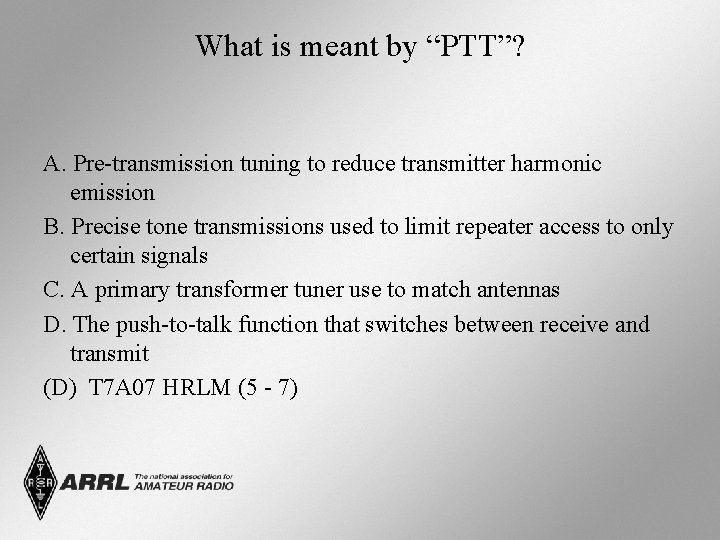 What is meant by “PTT”? A. Pre-transmission tuning to reduce transmitter harmonic emission B.