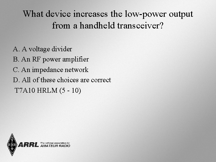 What device increases the low-power output from a handheld transceiver? A. A voltage divider