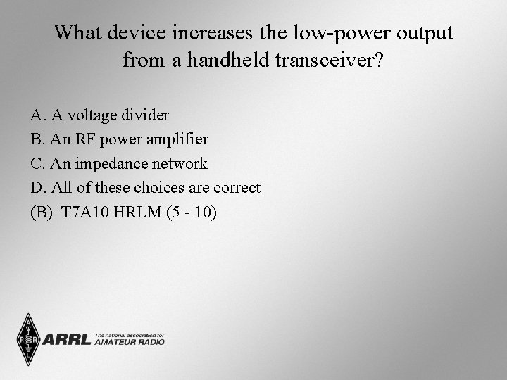 What device increases the low-power output from a handheld transceiver? A. A voltage divider