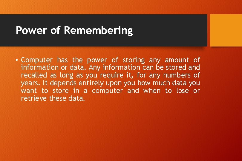 Power of Remembering • Computer has the power of storing any amount of information