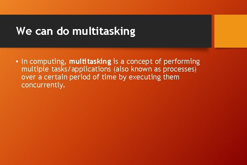 We can do multitasking • In computing, multitasking is a concept of performing multiple