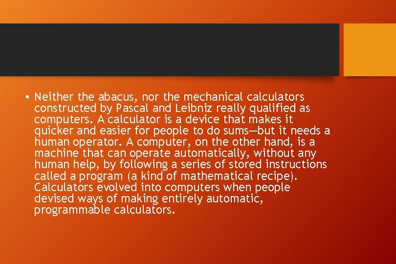  • Neither the abacus, nor the mechanical calculators constructed by Pascal and Leibniz