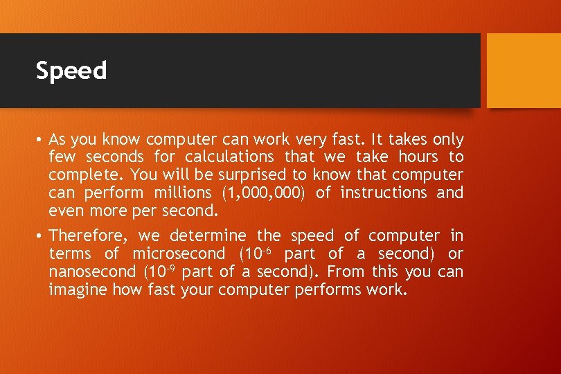 Speed • As you know computer can work very fast. It takes only few