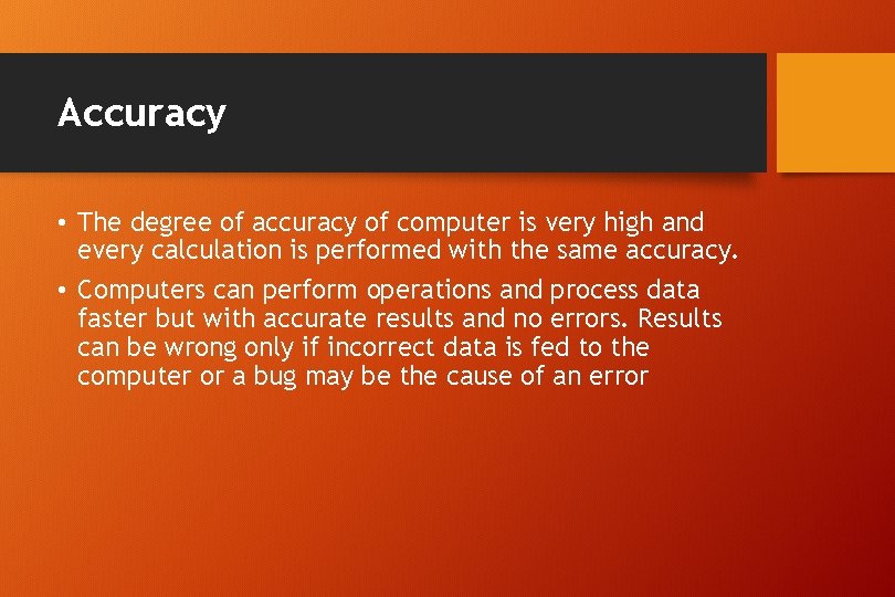 Accuracy • The degree of accuracy of computer is very high and every calculation