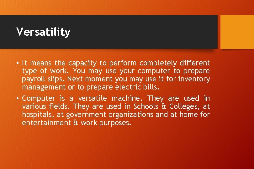Versatility • It means the capacity to perform completely different type of work. You