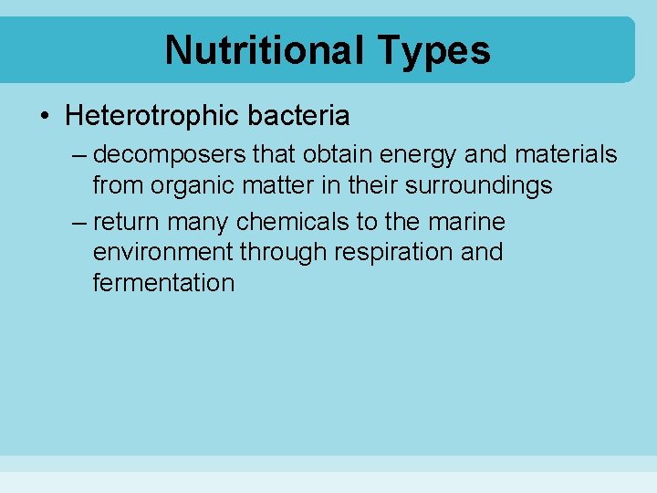Nutritional Types • Heterotrophic bacteria – decomposers that obtain energy and materials from organic