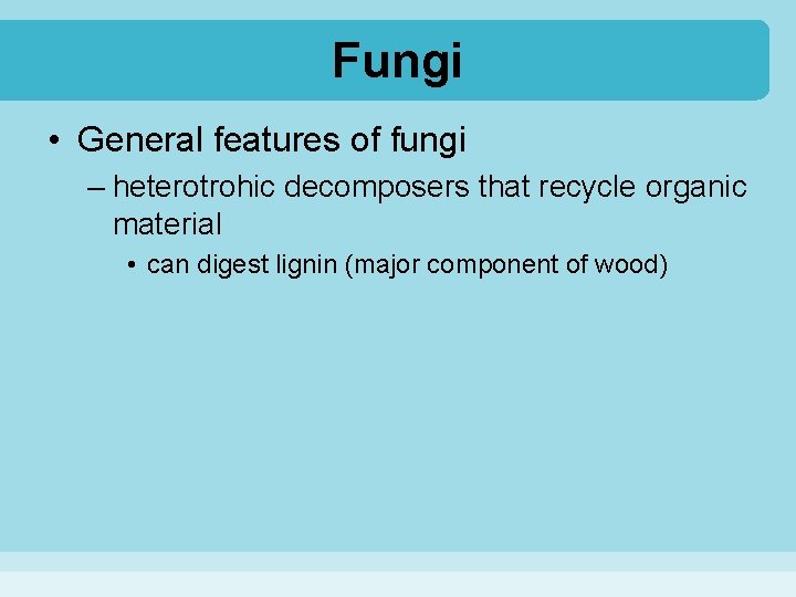 Fungi • General features of fungi – heterotrohic decomposers that recycle organic material •