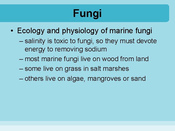 Fungi • Ecology and physiology of marine fungi – salinity is toxic to fungi,
