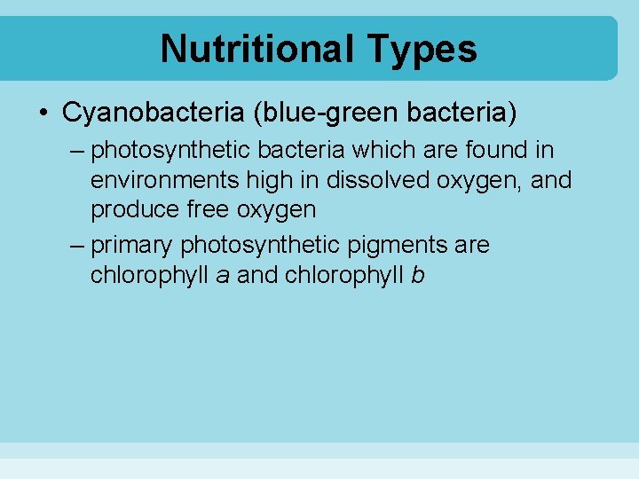 Nutritional Types • Cyanobacteria (blue-green bacteria) – photosynthetic bacteria which are found in environments