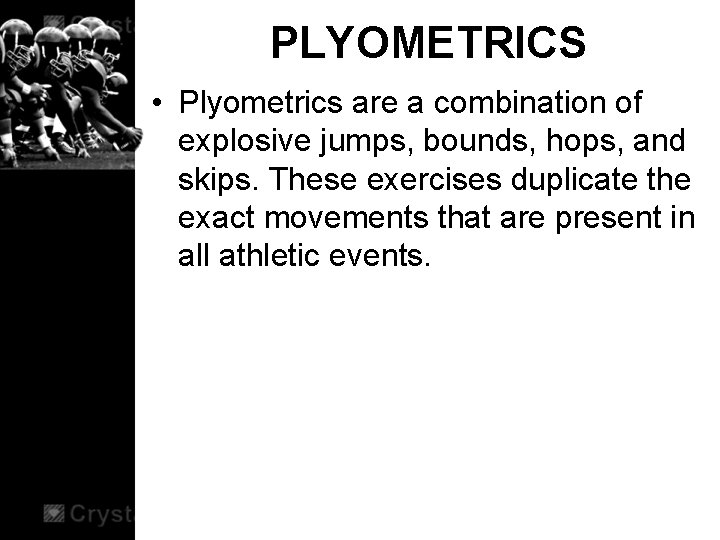PLYOMETRICS • Plyometrics are a combination of explosive jumps, bounds, hops, and skips. These