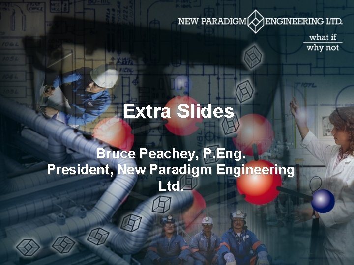Extra Slides Bruce Peachey, P. Eng. President, New Paradigm Engineering Ltd. 