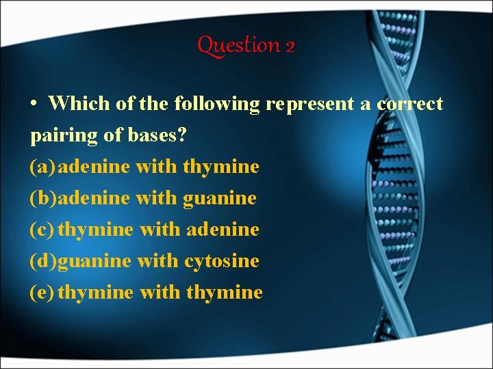 Question 2 • Which of the following represent a correct pairing of bases? (a)
